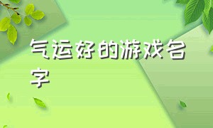 气运好的游戏名字（20个人统一格式的游戏名字）