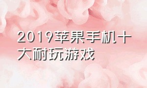 2019苹果手机十大耐玩游戏