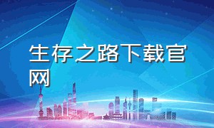 生存之路下载官网（生存之地官网下载）