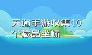 天谕手游收集10个藏品坐标