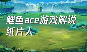 鲤鱼ace游戏解说纸片人