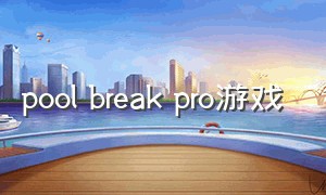 pool break pro游戏（poolbreaklite怎么玩安卓版）