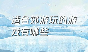 适合郊游玩的游戏有哪些