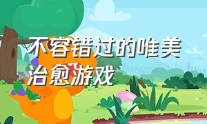 不容错过的唯美治愈游戏