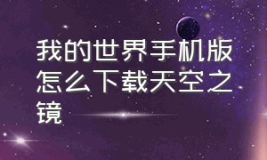 我的世界手机版怎么下载天空之镜