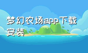 梦幻农场app下载安装