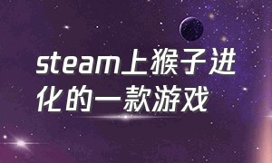 steam上猴子进化的一款游戏