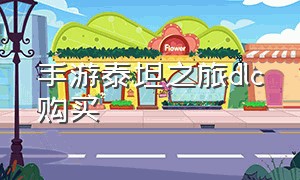 手游泰坦之旅dlc购买（手游泰坦之旅dlc购买攻略）