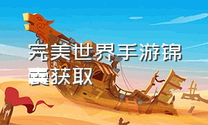 完美世界手游锦囊获取（完美世界手游锦囊怎么来的）