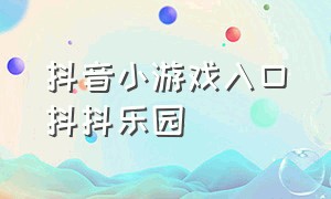 抖音小游戏入口抖抖乐园