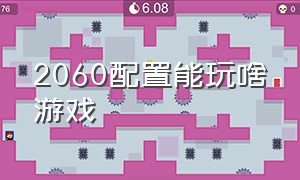 2060配置能玩啥游戏