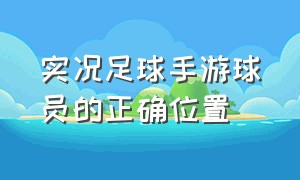 实况足球手游球员的正确位置