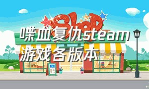 喋血复仇steam游戏各版本（喋血复仇steam和epic）