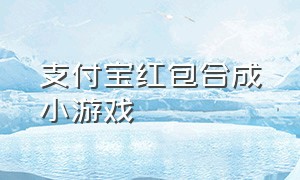 支付宝红包合成小游戏（10元支付宝红包游戏）