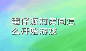 蛋仔派对房间怎么开始游戏