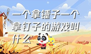 一个拿锤子一个拿钉子的游戏叫什么