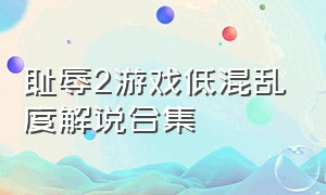 耻辱2游戏低混乱度解说合集