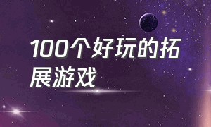 100个好玩的拓展游戏