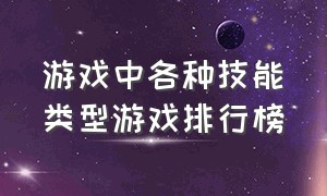 游戏中各种技能类型游戏排行榜