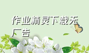 作业精灵下载无广告（作业精灵免费下载）