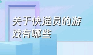 关于快递员的游戏有哪些