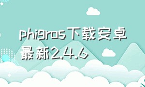 phigros下载安卓最新2.4.6（phigros下载安卓最新版）