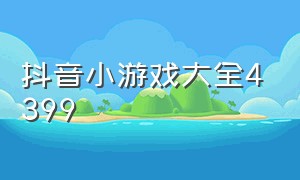 抖音小游戏大全4399（4399抖音小游戏大全免费的）