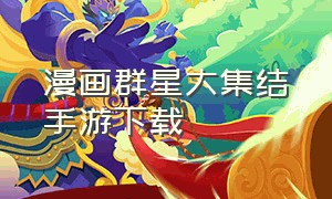 漫画群星大集结手游下载