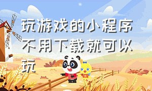 玩游戏的小程序不用下载就可以玩