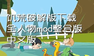 饥荒破解版下载全人物mod整合版中文版（饥荒单机版全人物解锁mod）