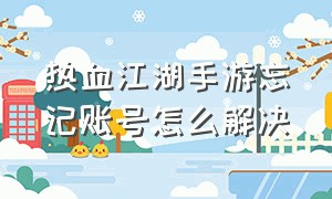 热血江湖手游忘记账号怎么解决