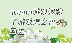 steam游戏退款了游戏怎么再买回去