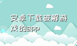 安卓下载破解游戏的app