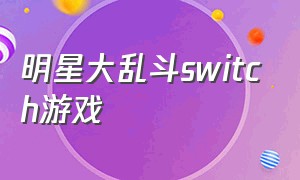 明星大乱斗switch游戏（switch明星大乱斗好玩吗）