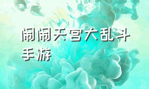 闹闹天宫大乱斗手游（闹闹天宫官网手游礼包码）