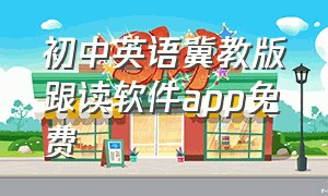 初中英语冀教版跟读软件app免费（初中英语课本同步免费跟读app）