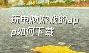 玩电脑游戏的app如何下载