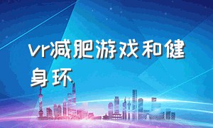 vr减肥游戏和健身环