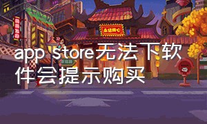 app store无法下软件会提示购买