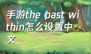 手游the past within怎么设置中文
