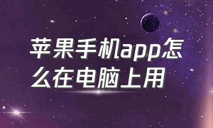 苹果手机app怎么在电脑上用