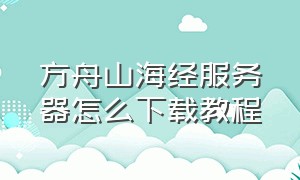 方舟山海经服务器怎么下载教程