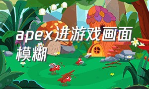 apex进游戏画面模糊