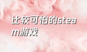 比较可怕的steam游戏