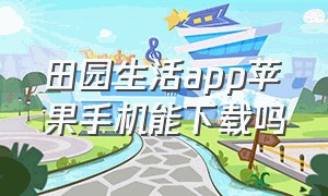 田园生活app苹果手机能下载吗