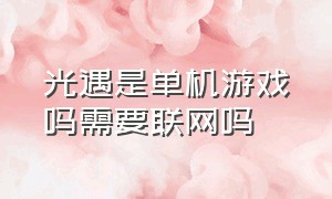 光遇是单机游戏吗需要联网吗