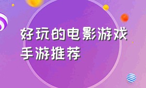 好玩的电影游戏手游推荐（好玩的电影游戏手游推荐知乎）