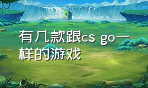 有几款跟cs go一样的游戏