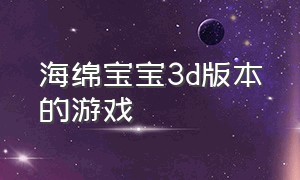 海绵宝宝3d版本的游戏