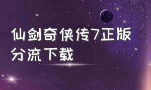 仙剑奇侠传7正版分流下载